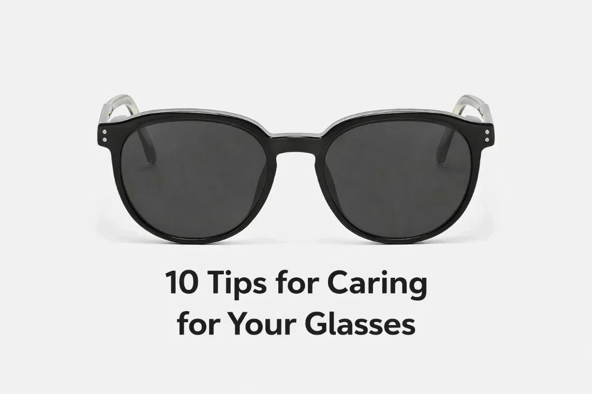 10 Tips for Caring for Your Glasses